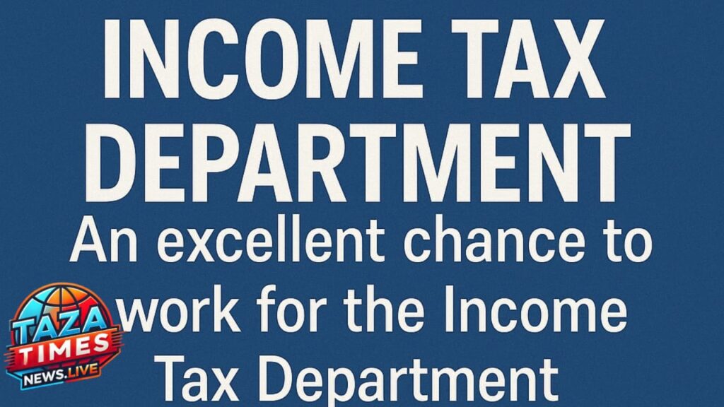 Income Tax Department Recruitment 2025 : Excellent chance to work in the Income Tax Department , salary Rs 112,000